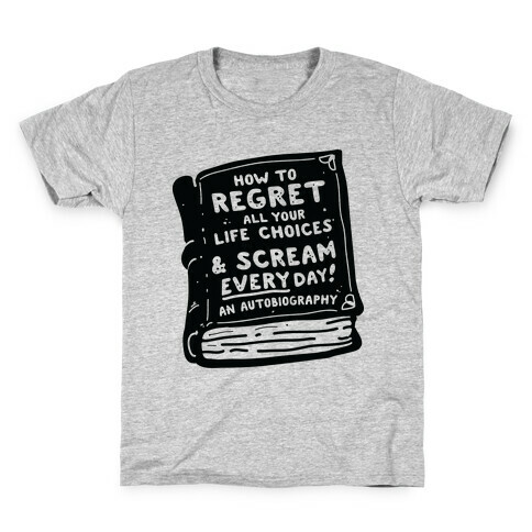 How to Regret All Your Life Choices & Scream Every Day Kids T-Shirt