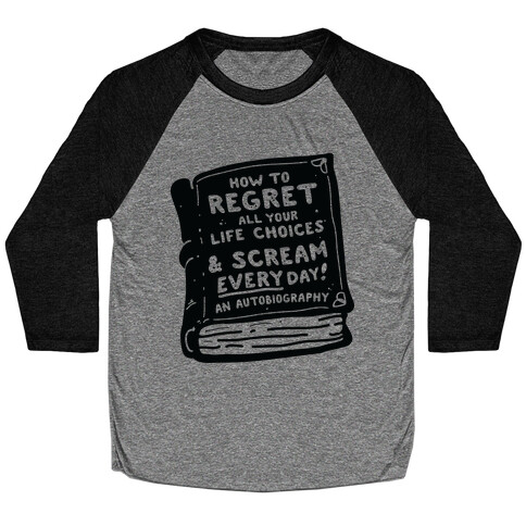 How to Regret All Your Life Choices & Scream Every Day Baseball Tee