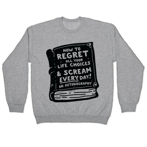 How to Regret All Your Life Choices & Scream Every Day Pullover