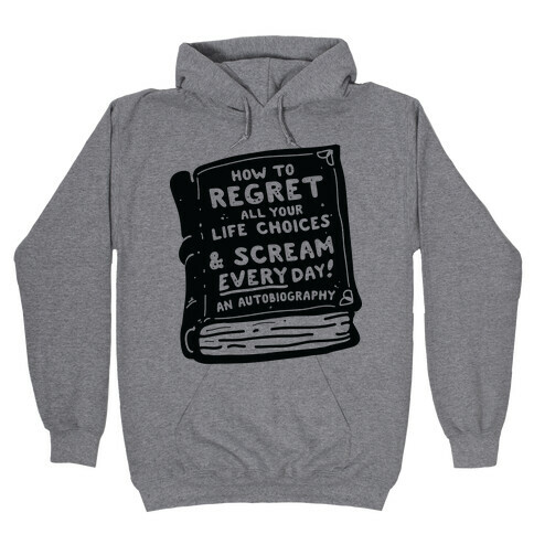 How to Regret All Your Life Choices & Scream Every Day Hooded Sweatshirt