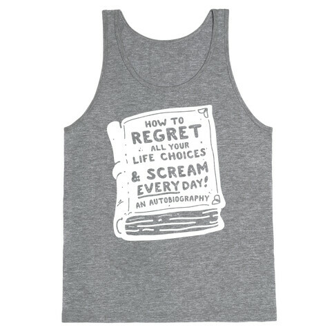 How to Regret All Your Life Choices & Scream Every Day Tank Top