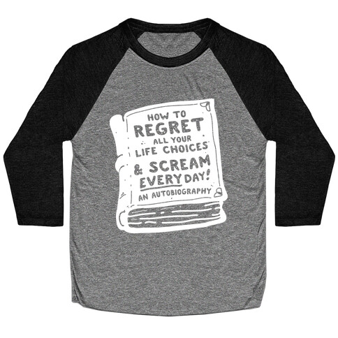 How to Regret All Your Life Choices & Scream Every Day Baseball Tee