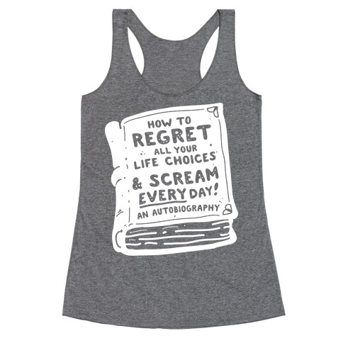 How to Regret All Your Life Choices & Scream Every Day Racerback Tank Top