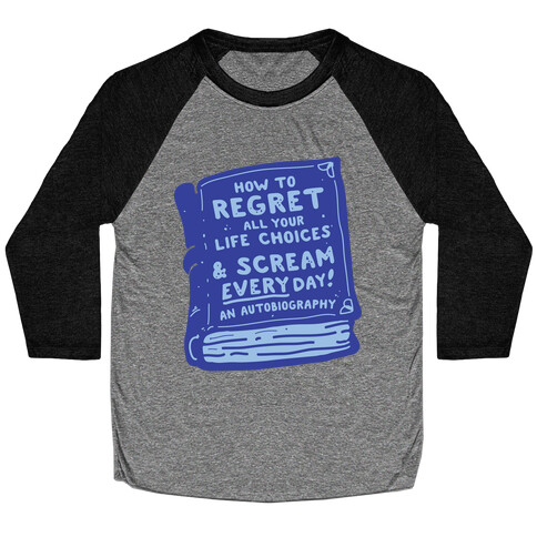 How to Regret All Your Life Choices & Scream Every Day Baseball Tee