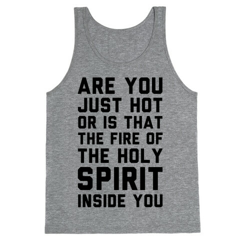 Are You Just Hot Or is That The Fire of the Holy Spirit Inside You? Tank Top