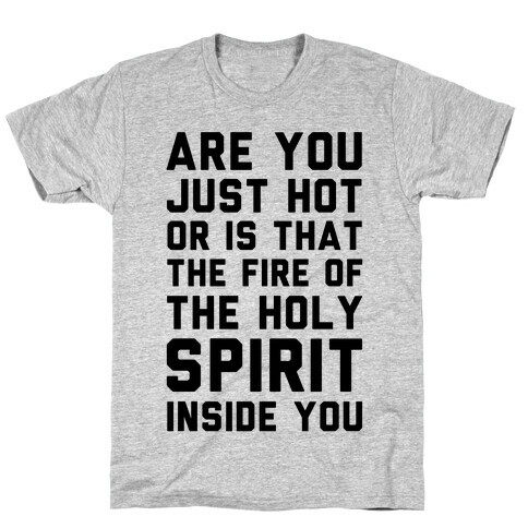 Are You Just Hot Or is That The Fire of the Holy Spirit Inside You? T-Shirt