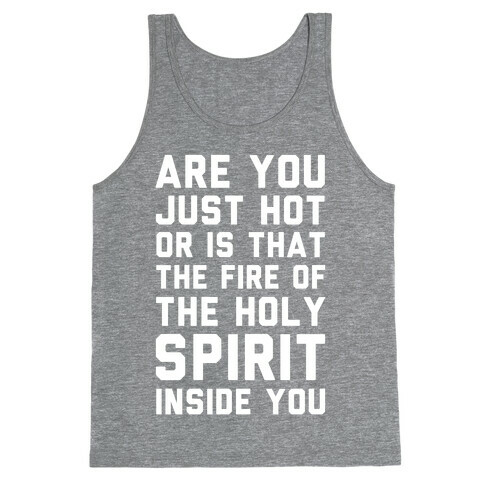 Are You Just Hot Or is That The Fire of the Holy Spirit Inside You? Tank Top