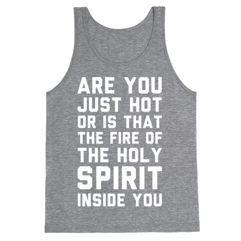 Are You Just Hot Or is That The Fire of the Holy Spirit Inside You? Tank Top