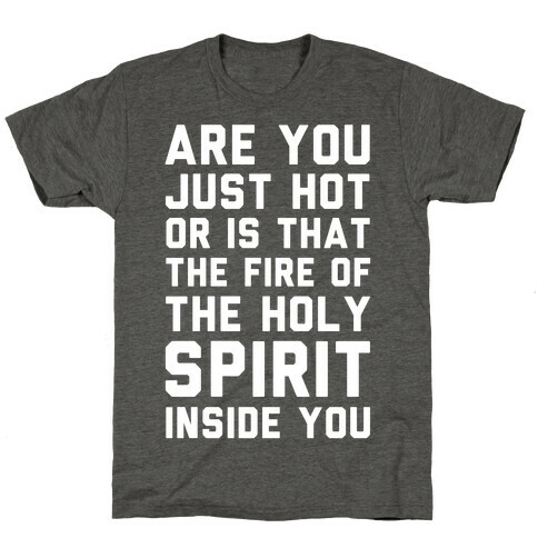 Are You Just Hot Or is That The Fire of the Holy Spirit Inside You? T-Shirt