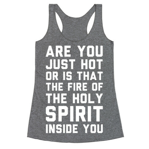 Are You Just Hot Or is That The Fire of the Holy Spirit Inside You? Racerback Tank Top