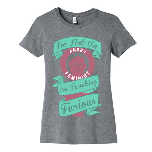 I'm Not An Angry Feminist I'm F***ing Furious Womens T-Shirt