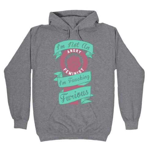 I'm Not An Angry Feminist I'm F***ing Furious Hooded Sweatshirt