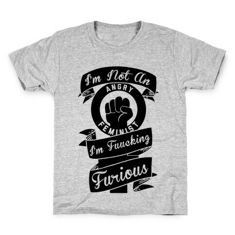 I'm Not An Angry Feminist I'm F***ing Furious Kids T-Shirt