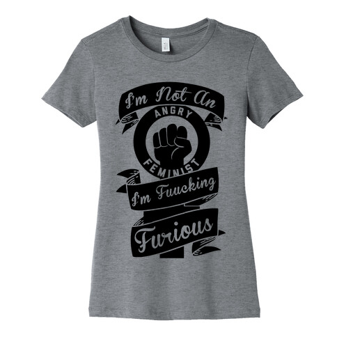 I'm Not An Angry Feminist I'm F***ing Furious Womens T-Shirt