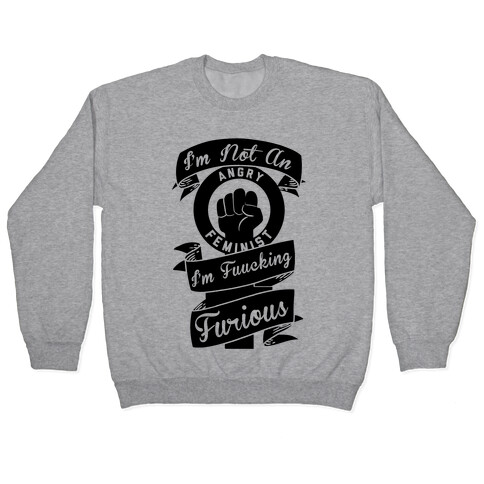 I'm Not An Angry Feminist I'm F***ing Furious Pullover