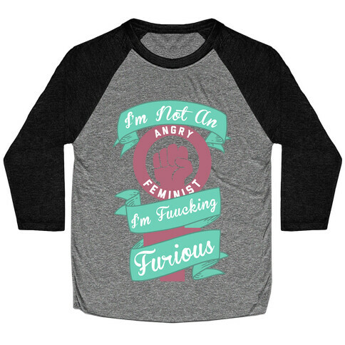 I'm Not An Angry Feminist I'm F***ing Furious Baseball Tee