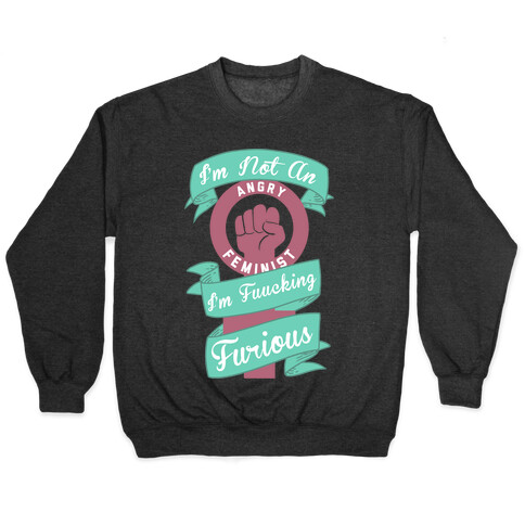 I'm Not An Angry Feminist I'm F***ing Furious Pullover