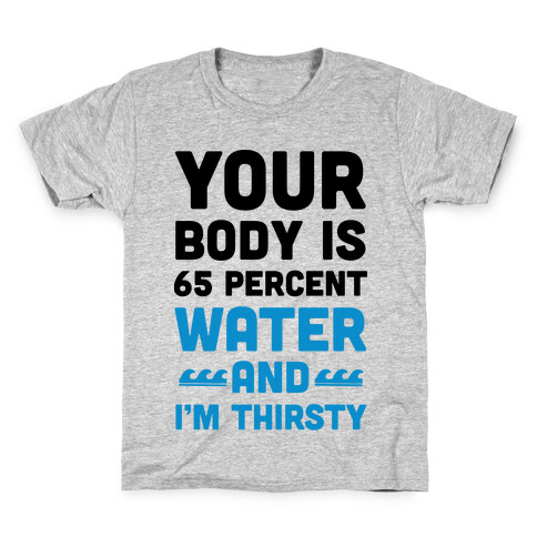 Your Body Is 65% Water And I'm Thirsty Kids T-Shirt