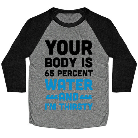 Your Body Is 65% Water And I'm Thirsty Baseball Tee