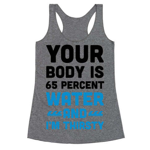 Your Body Is 65% Water And I'm Thirsty Racerback Tank Top
