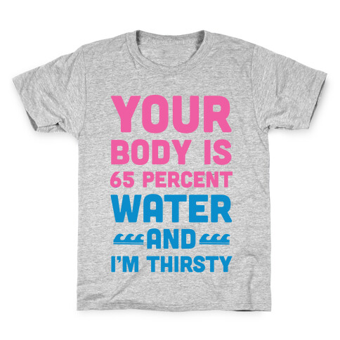 Your Body Is 65% Water And I'm Thirsty Kids T-Shirt