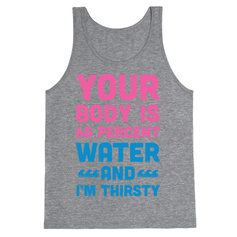 Your Body Is 65% Water And I'm Thirsty Tank Top
