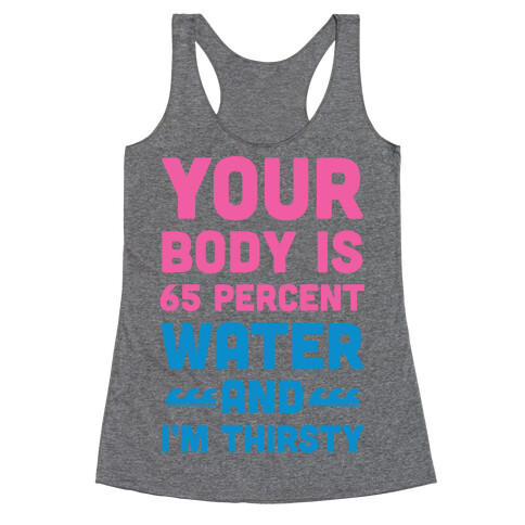 Your Body Is 65% Water And I'm Thirsty Racerback Tank Top