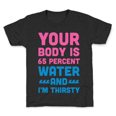 Your Body Is 65% Water And I'm Thirsty Kids T-Shirt