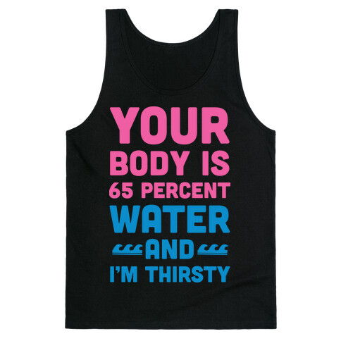 Your Body Is 65% Water And I'm Thirsty Tank Top