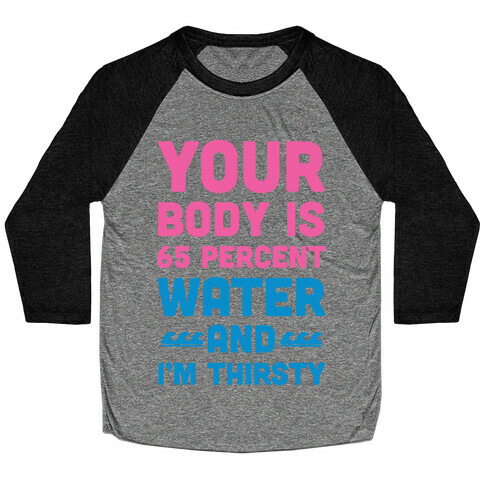 Your Body Is 65% Water And I'm Thirsty Baseball Tee