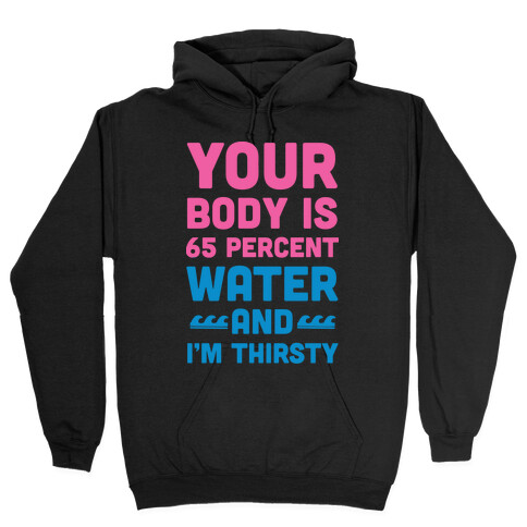 Your Body Is 65% Water And I'm Thirsty Hooded Sweatshirt