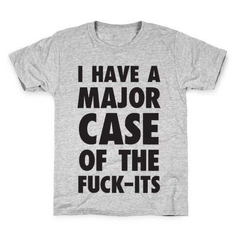 I Have A Major Case Of The F***-Its Kids T-Shirt