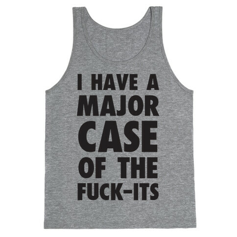 I Have A Major Case Of The F***-Its Tank Top
