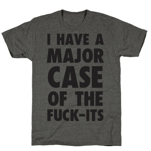 I Have A Major Case Of The F***-Its T-Shirt