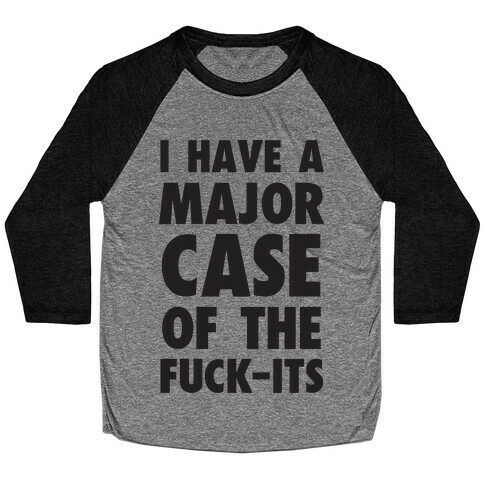 I Have A Major Case Of The F***-Its Baseball Tee