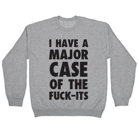 I Have A Major Case Of The F***-Its Pullover