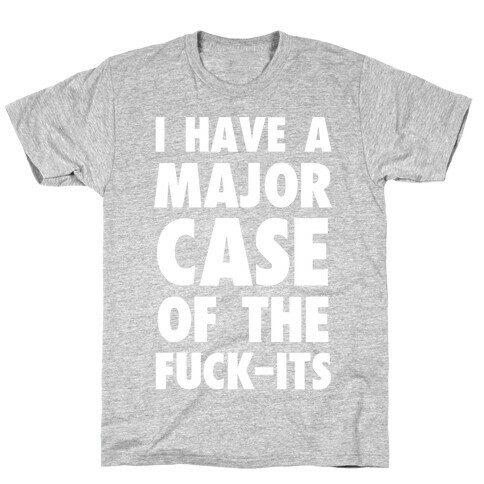 I Have A Major Case Of The F***-Its T-Shirt