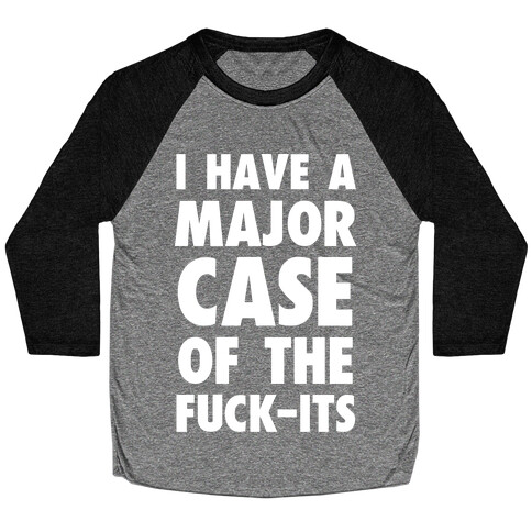 I Have A Major Case Of The F***-Its Baseball Tee
