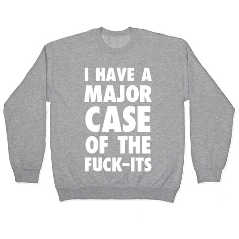 I Have A Major Case Of The F***-Its Pullover