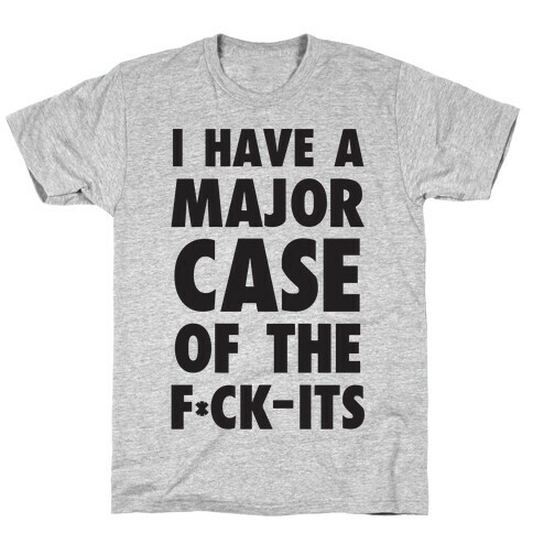 I Have A Major Case Of The F*ck-Its T-Shirt