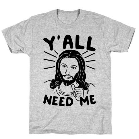 Y'all Need Me T-Shirt