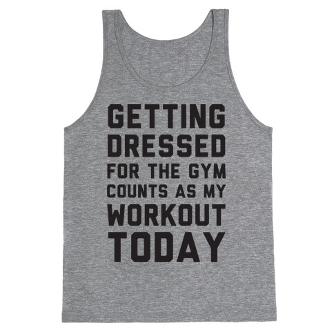 Getting Dressed For The Gym Counts As My Workout Today Tank Top