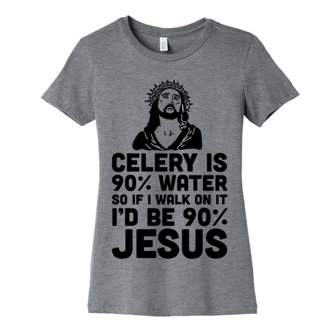 Celery is 90% Water So If I Walk on It I'd be 90% Jesus Womens T-Shirt
