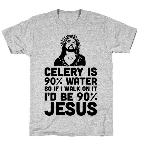 Celery is 90% Water So If I Walk on It I'd be 90% Jesus T-Shirt