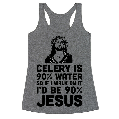 Celery is 90% Water So If I Walk on It I'd be 90% Jesus Racerback Tank Top