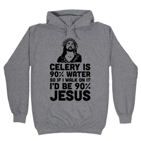 Celery is 90% Water So If I Walk on It I'd be 90% Jesus Hooded Sweatshirt