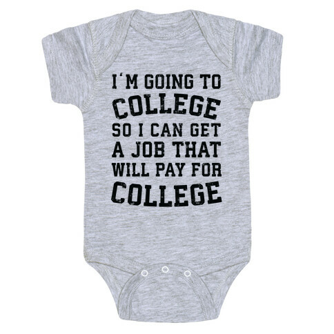 I'm Going To College To Find A Job That Will Pay For College Baby One-Piece