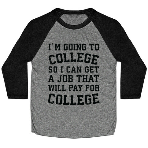 I'm Going To College To Find A Job That Will Pay For College Baseball Tee