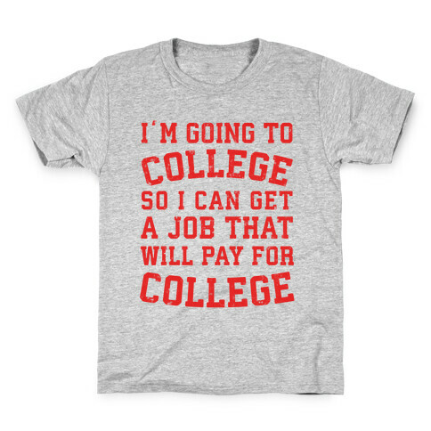 I'm Going To College To Find A Job That Will Pay For College Kids T-Shirt