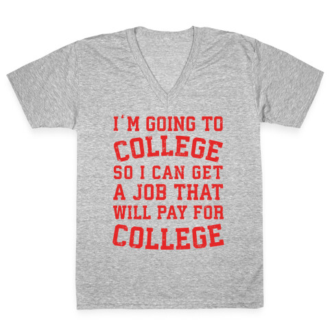 I'm Going To College To Find A Job That Will Pay For College V-Neck Tee Shirt